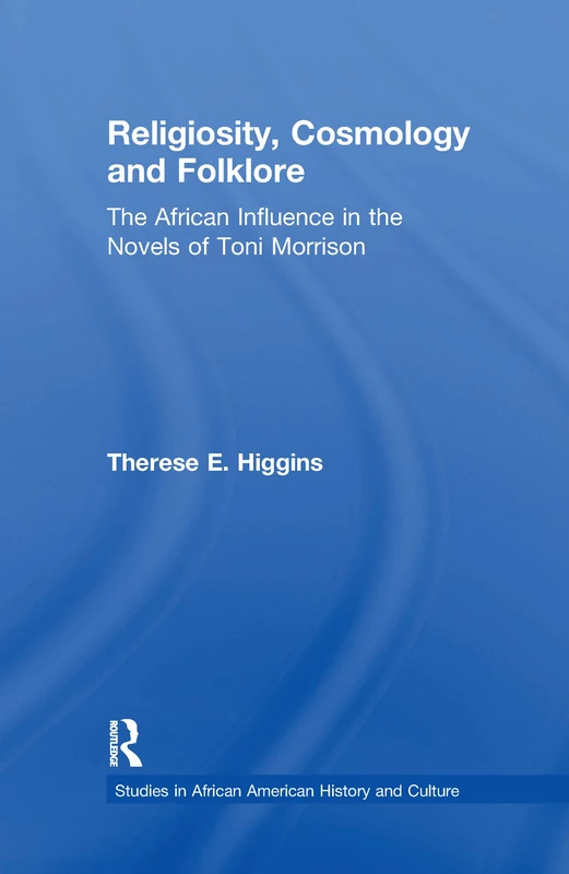 Religiosity, Cosmology and Folklore: The African Influence in the Novels of Toni Morrison (Studies in African American History and Culture)
