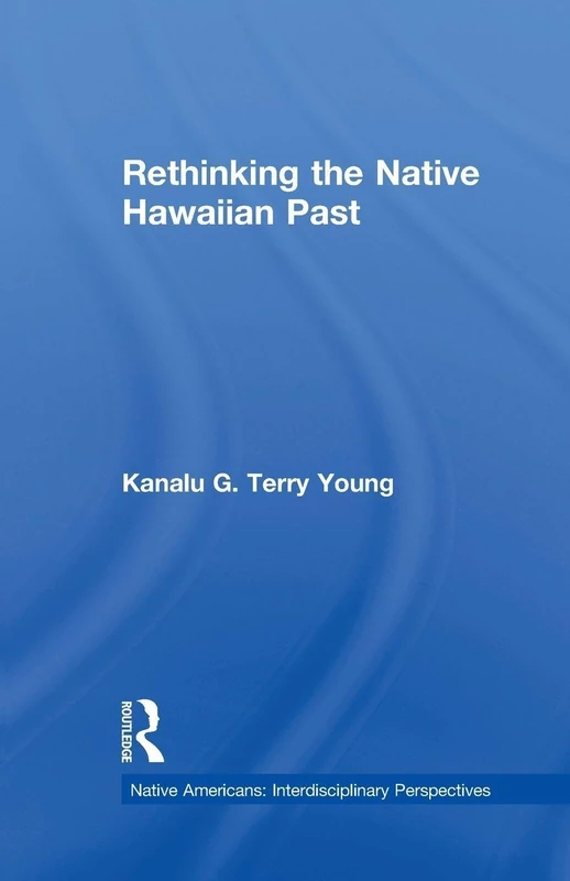 Rethinking the Native Hawaiian Past (Native Americans: Interdisciplinary Perspectives)