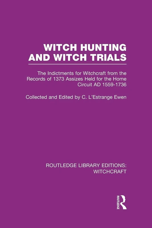 Witch Hunting and Witch Trials (RLE Witchcraft): The Indictments for Witchcraft from the Records of the 1373 Assizes Held from the Home Court 1559-1736 AD (Routledge Library Editions: Witchcraft)
