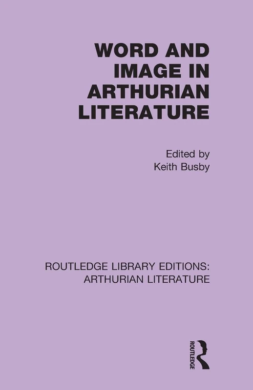 Word and Image in Arthurian Literature: Arthurian Literature) (Routledge Library Editions: Arthurian Literature)