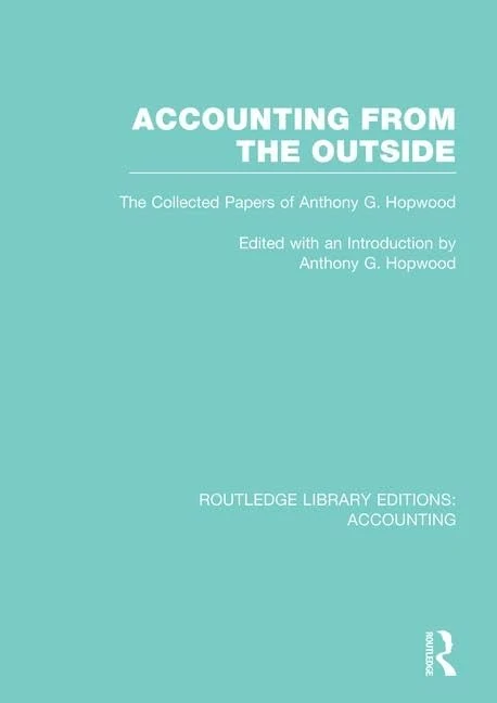 Accounting From the Outside (RLE Accounting): The Collected Papers of Anthony G. Hopwood (Routledge Library Editions: Accounting)