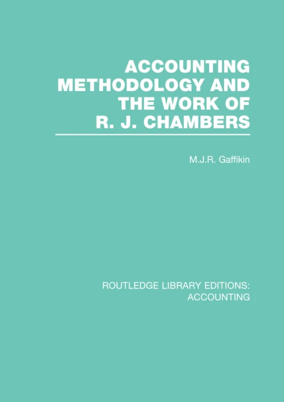 Accounting Methodology and the Work of R. J. Chambers (RLE Accounting) (Routledge Library Editions: Accounting)