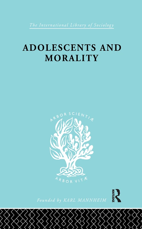 Adolescents and Morality: A Study of some Moral Values and Dilemmas of Working Adolescents in the Context of a Changing Climate of Opinion (International Library of Sociology)
