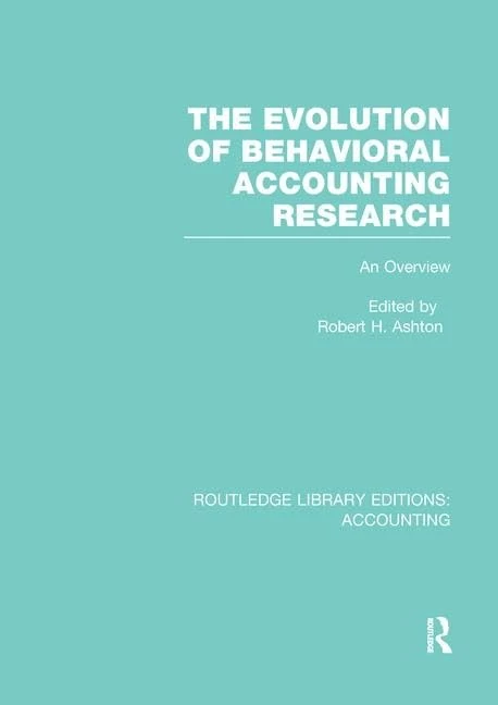 The Evolution of Behavioral Accounting Research (RLE Accounting): An Overview (Routledge Library Editions: Accounting)