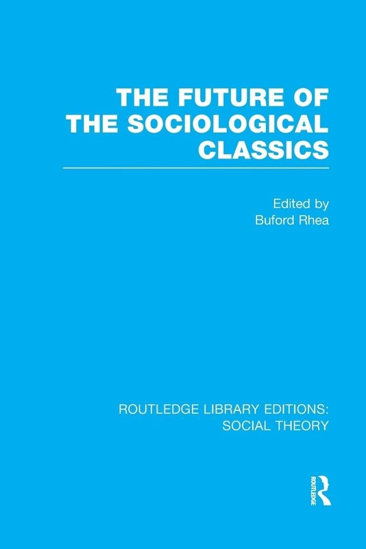 The Future of the Sociological Classics (RLE Social Theory) (Routledge Library Editions: Social Theory)