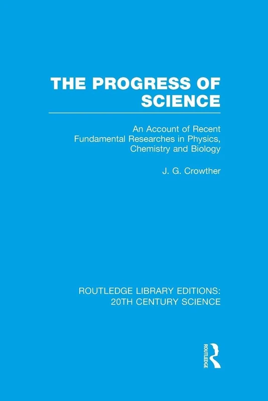 The Progress of Science: An Account of Recent Fundamental Researches in Physics, Chemistry and Biology (Routledge Library Editions: 20th Century Science)
