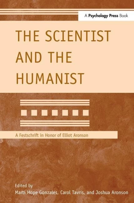 The Scientist and the Humanist: A Festschrift in Honor of Elliot Aronson (Modern Pioneers in Psychological Science: An APS-Psychology Press Series)
