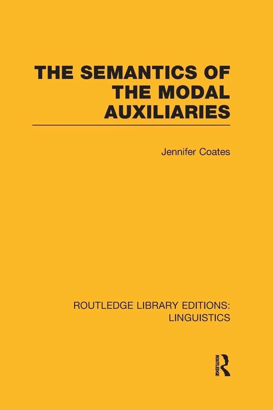 The Semantics of the Modal Auxiliaries: Grammar) (Routledge Library Editions: Linguistics)