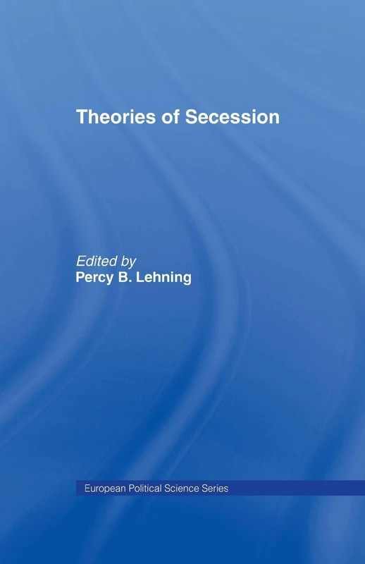 Theories of Secession (Routledge/ECPR Studies in European Political Science)