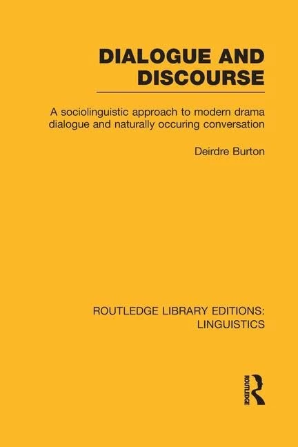 Dialogue and Discourse (RLE Linguistics C: Applied Linguistics): A Sociolinguistic Approach to Modern Drama Dialogue and Naturally Occurring Conversation (Routledge Library Editions: Linguistics)