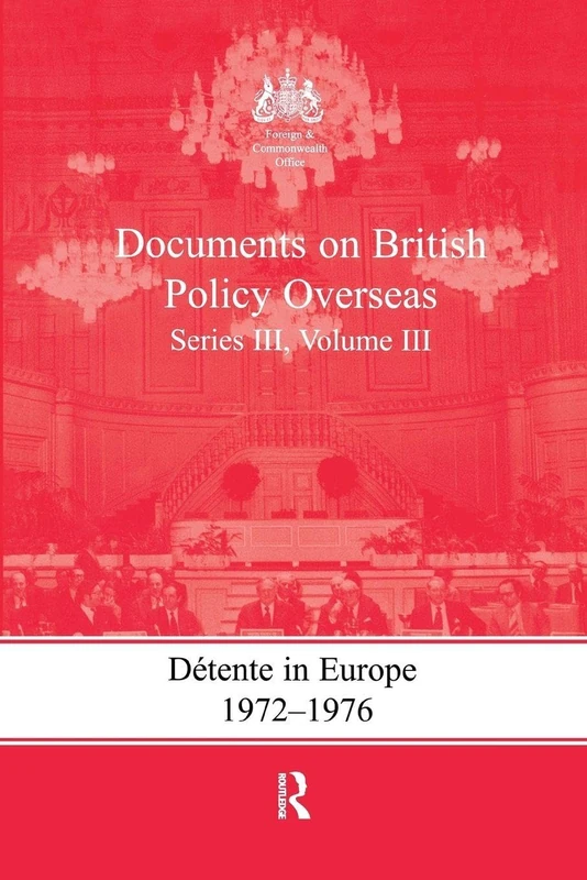 Detente in Europe, 1972-1976: Documents on British Policy Overseas, Series III, Volume III: 3 (Whitehall Histories)