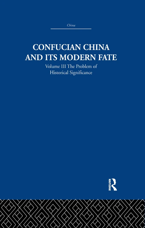 Confucian China and its Modern Fate: Volume Three: The Problem of Historical Significance: 3