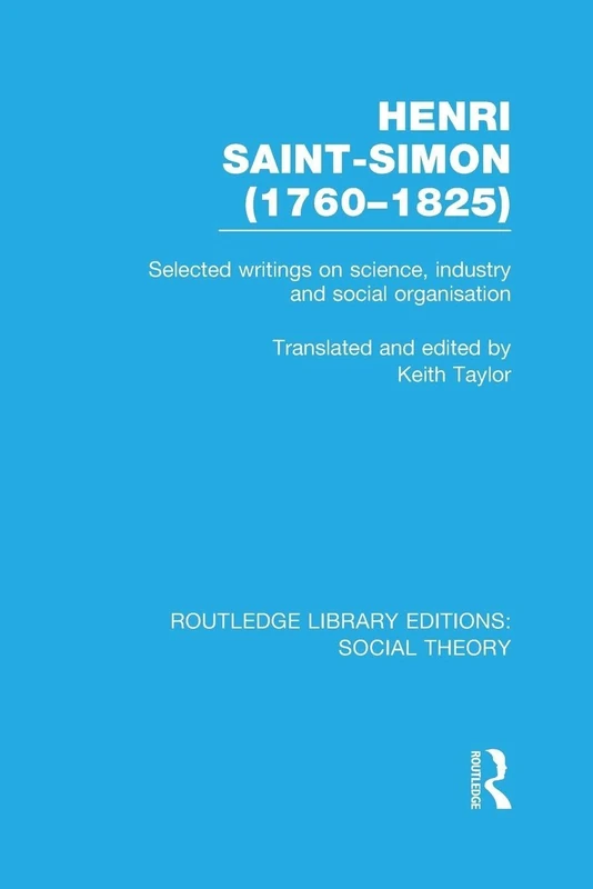 Henri Saint-Simon, (1760-1825) (RLE Social Theory): Selected Writings on Science, Industry and Social Organisation (Routledge Library Editions: Social Theory)