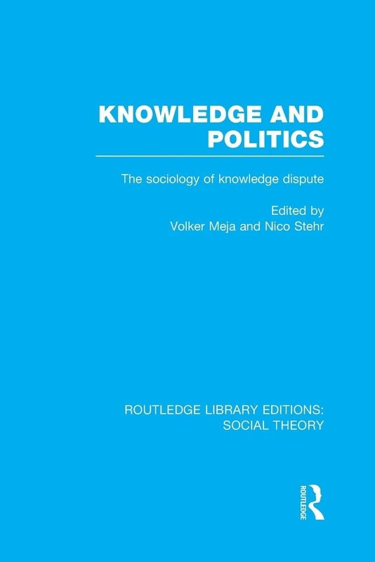 Knowledge and Politics: The Sociology of Knowledge Dispute (Routledge Library Editions: Social Theory)