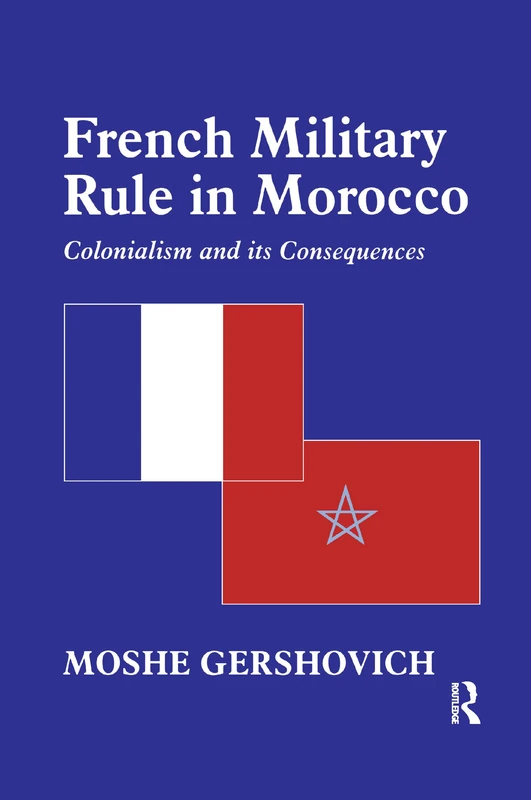 French Military Rule in Morocco: Colonialism and its Consequences (History and Society in the Islamic World)
