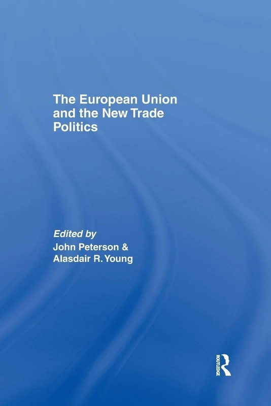 The European Union and the New Trade Politics (Journal of European Public Policy Series)