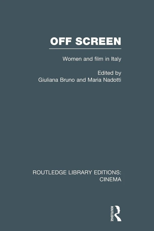 Off Screen: Women and Film in Italy: Seminar on Italian and American directions (Routledge Library Editions: Cinema)
