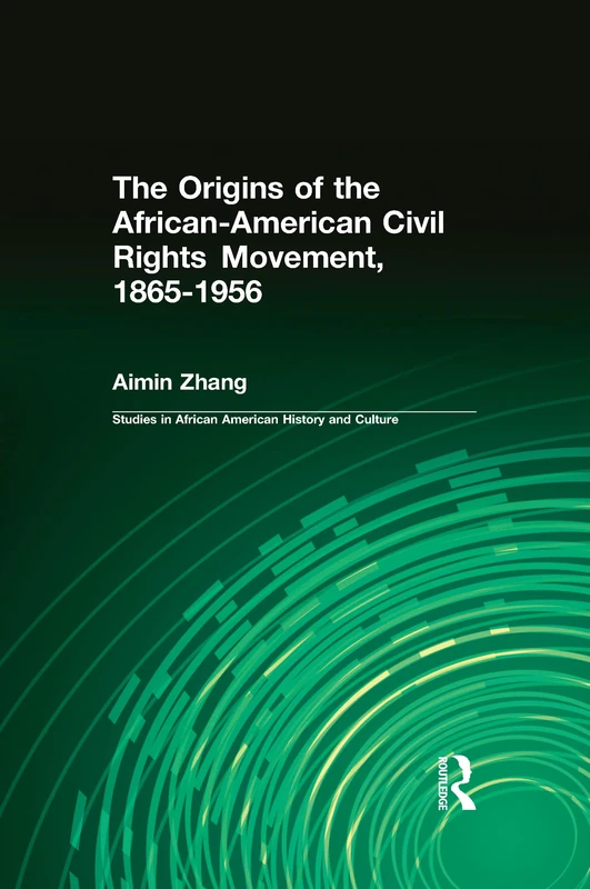 The Origins of the African-American Civil Rights Movement 1865-1956 (Studies in African American History and Culture)