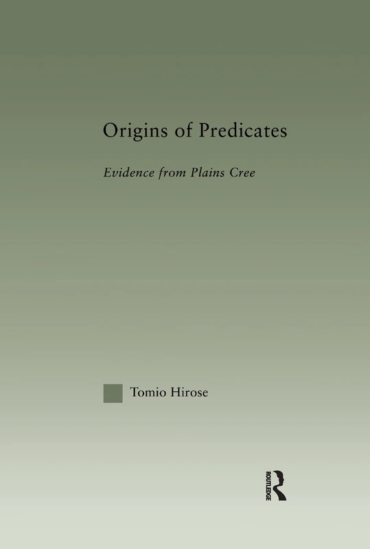 Origins of Predicates: Evidence from Plains Cree (Outstanding Dissertations in Linguistics)