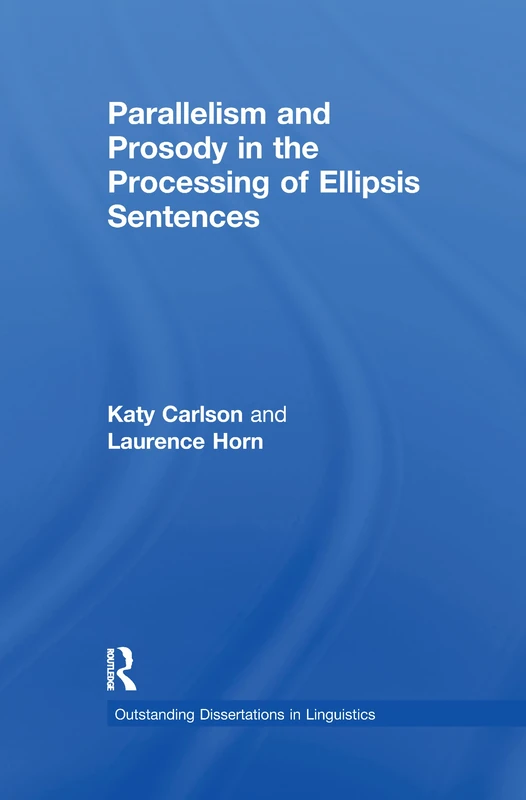 Parallelism and Prosody in the Processing of Ellipsis Sentences (Outstanding Dissertations in Linguistics)