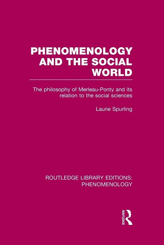 Phenomenology and the Social World: The Philosophy of Merleau-Ponty and its Relation to the Social Sciences (Routledge Library Editions: Phenomenology)