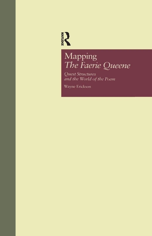 Mapping The Faerie Queene: Quest Structures and the World of the Poem (Garland Studies in the Renaissance)