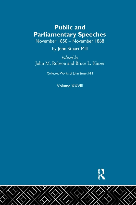 Collected Works of John Stuart Mill: XXVIII. Public and Parliamentary Speeches Vol A: 28