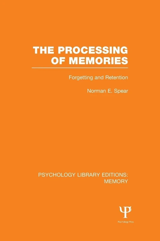 The Processing of Memories (PLE: Memory): Forgetting and Retention (Psychology Library Editions: Memory)