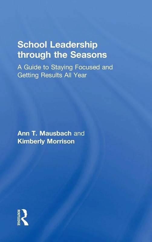 School Leadership through the Seasons: A Guide to Staying Focused and Getting Results All Year