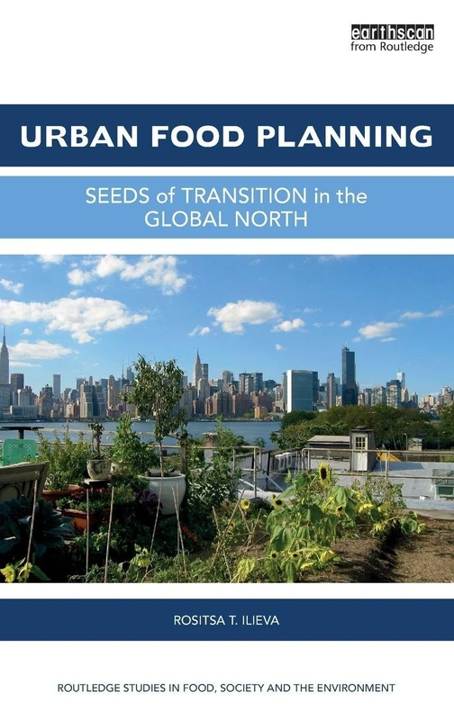 Urban Food Planning: Seeds of Transition in the Global North (Routledge Studies in Food, Society and the Environment)