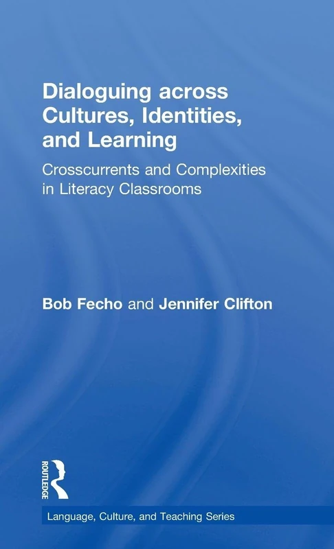 Dialoguing across Cultures, Identities, and Learning: Crosscurrents and Complexities in Literacy Classrooms (Language, Culture, and Teaching Series)