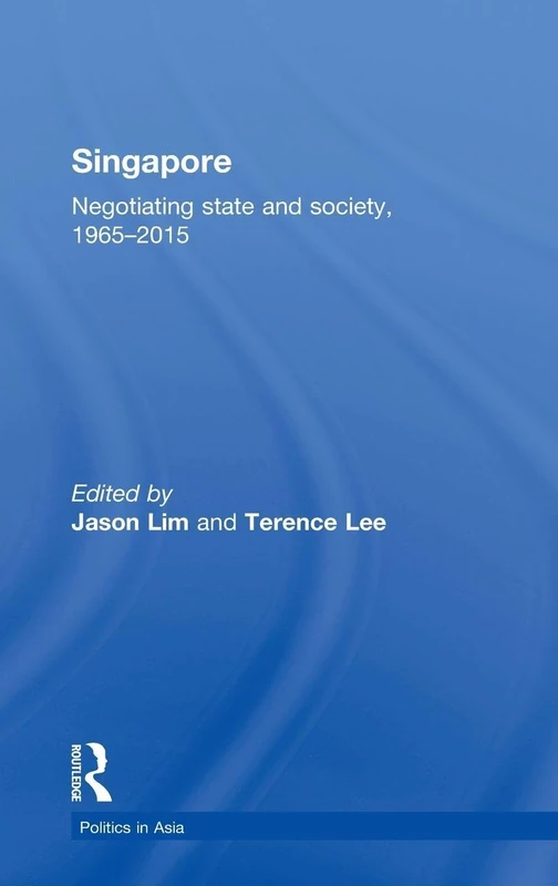 Singapore: Negotiating State and Society, 1965-2015 (Politics in Asia)