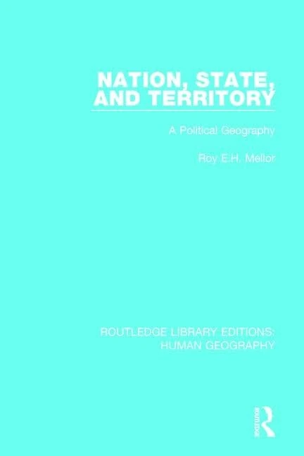 Nation, State and Territory: A Political Geography: 16 (Routledge Library Editions: Human Geography)
