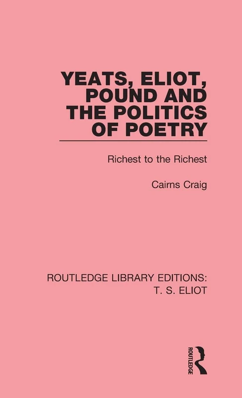 Routledge Yeats, Eliot, Pound and the Politics of Poetry