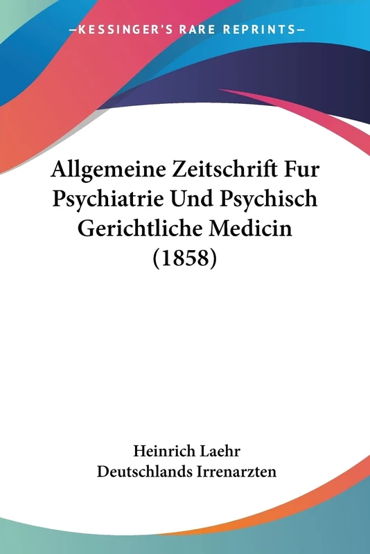 Allgemeine Zeitschrift Fur Psychiatrie Und Psychisch Gerichtliche Medicin (1858)