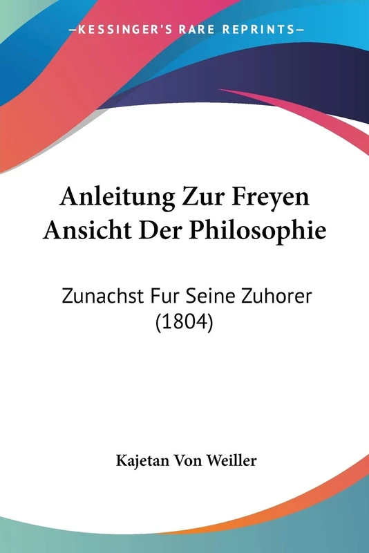 Anleitung Zur Freyen Ansicht Der Philosophie: Zunachst Fur Seine Zuhorer (1804)