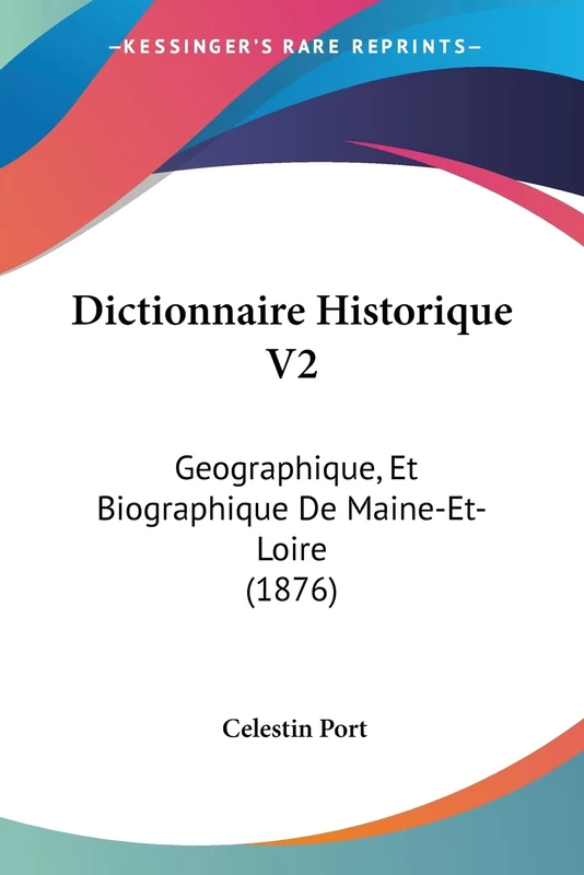 Dictionnaire Historique V2: Geographique, Et Biographique De Maine-Et-Loire (1876)