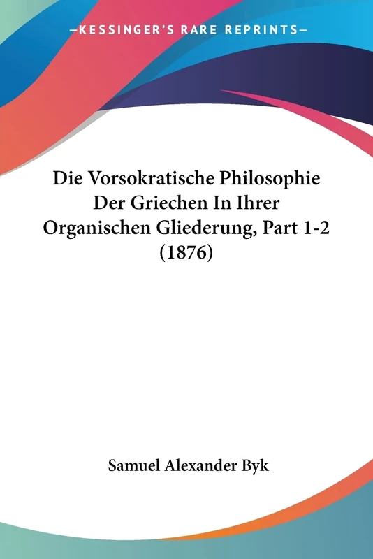 Die Vorsokratische Philosophie Der Griechen In Ihrer Organischen Gliederung, Part 1-2 (1876)