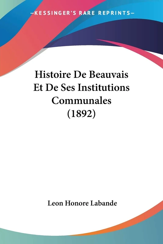 Histoire De Beauvais Et De Ses Institutions Communales (1892) - Image 1