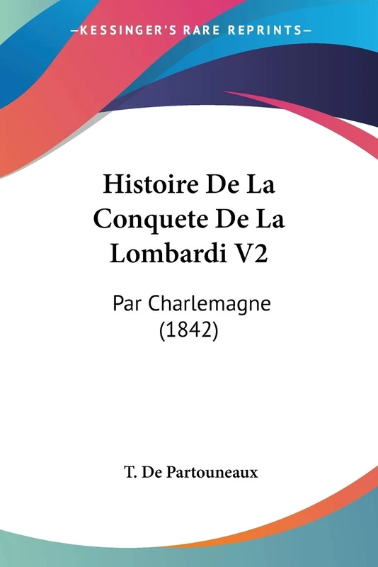 Histoire De La Conquete De La Lombardi V2: Par Charlemagne (1842)