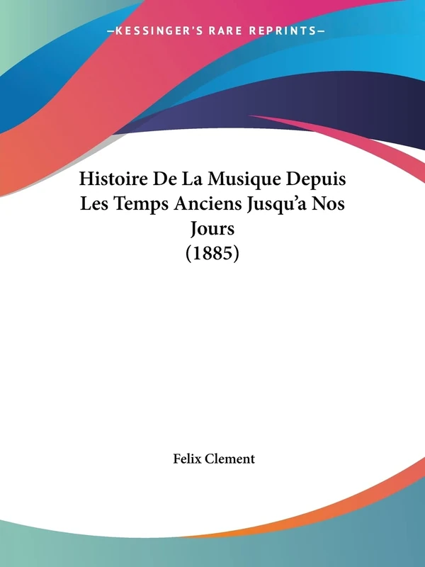 Histoire De La Musique Depuis Les Temps Anciens Jusqu'a Nos Jours (1885)