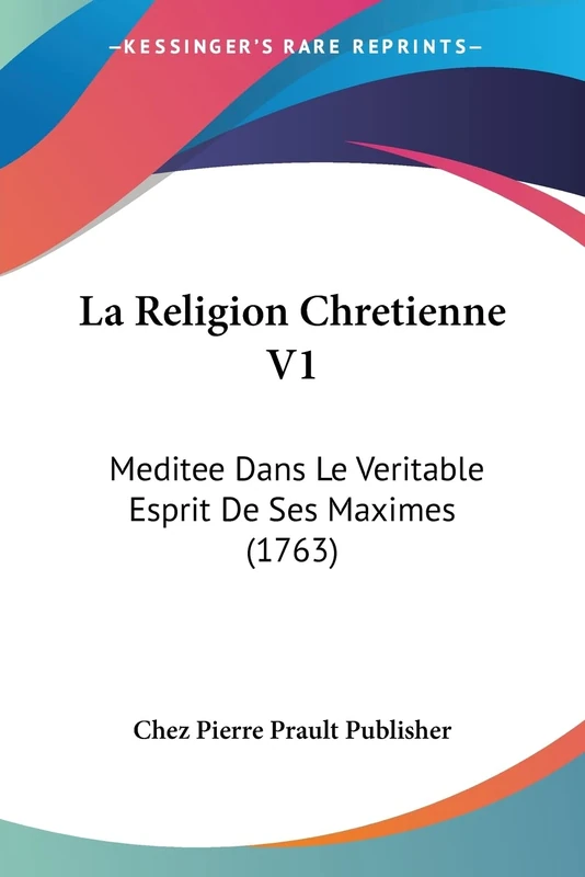 La Religion Chretienne V1: Meditee Dans Le Veritable Esprit De Ses Maximes (1763)