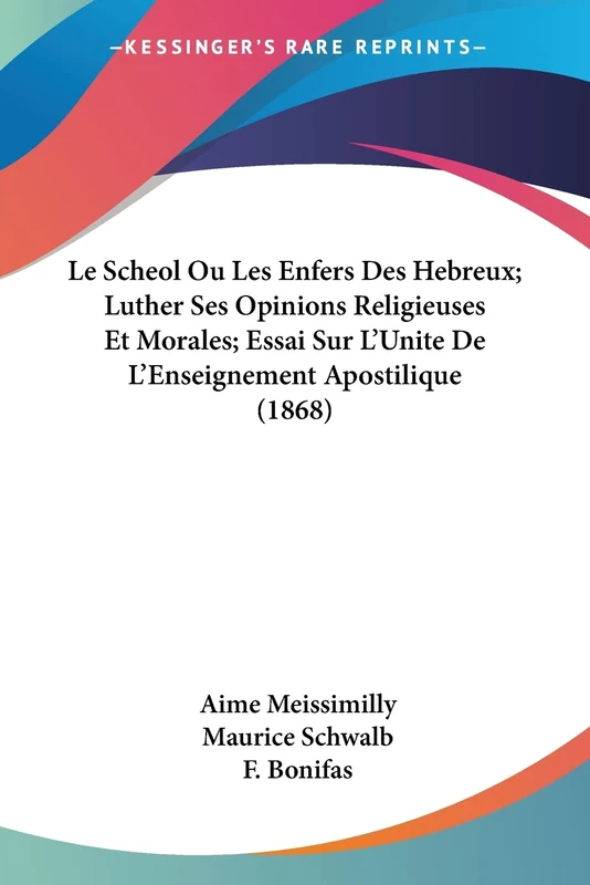 Le Scheol Ou Les Enfers Des Hebreux; Luther Ses Opinions Religieuses Et Morales; Essai Sur L'Unite De L'Enseignement Apostilique (1868)