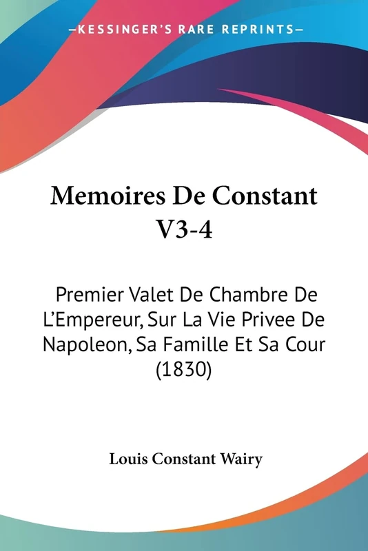 Memoires De Constant V3-4: Premier Valet De Chambre De L'Empereur, Sur La Vie Privee De Napoleon, Sa Famille Et Sa Cour (1830) - Image 1