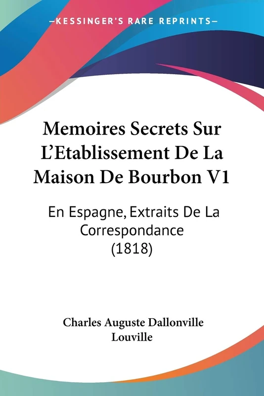 Memoires Secrets Sur L'Etablissement De La Maison De Bourbon V1: En Espagne, Extraits De La Correspondance (1818) - Image 1