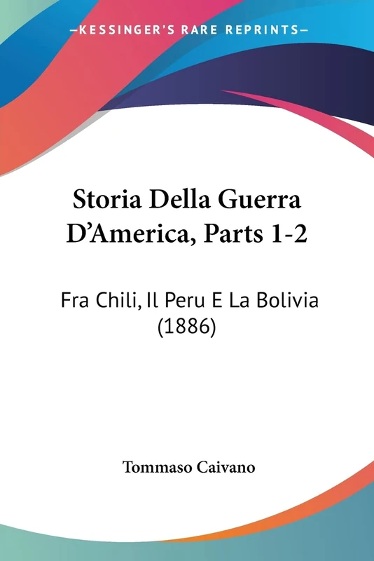 Storia Della Guerra D'America, Parts 1-2: Fra Chili, Il Peru E La Bolivia (1886)