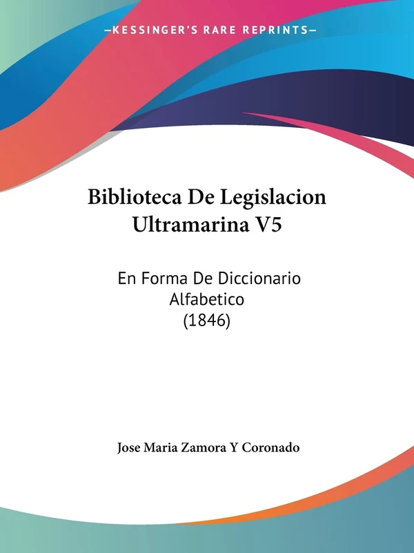 Biblioteca De Legislacion Ultramarina V5: En Forma De Diccionario Alfabetico (1846)