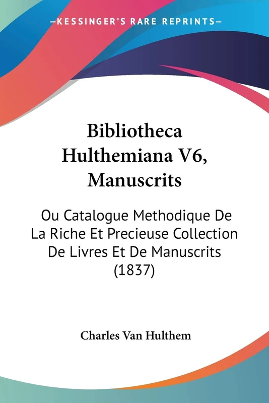 Bibliotheca Hulthemiana V6, Manuscrits: Ou Catalogue Methodique De La Riche Et Precieuse Collection De Livres Et De Manuscrits (1837) - Image 1
