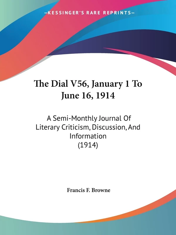The Dial V56, January 1 To June 16, 1914: A Semi-Monthly Journal Of Literary Criticism, Discussion, And Information (1914)