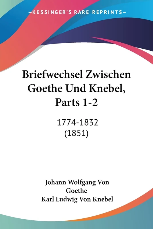 Briefwechsel Zwischen Goethe Und Knebel, Parts 1-2: 1774-1832 (1851)